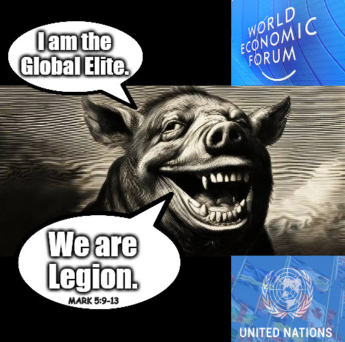 Just because their father is satan doesn't make them "spiritual". | I am the Global Elite. We are Legion. MARK 5:9-13 | image tagged in memes,politics,un | made w/ Imgflip meme maker