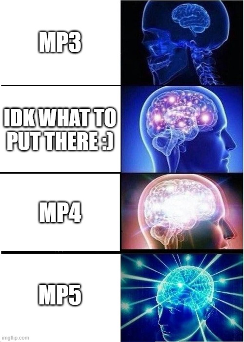 Inspired by dankpods >:D | MP3; IDK WHAT TO PUT THERE :); MP4; MP5 | image tagged in memes,expanding brain | made w/ Imgflip meme maker