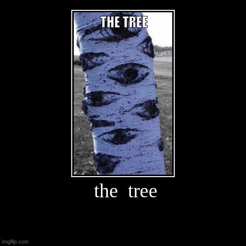 the  tree | THE TREE | made w/ Imgflip demotivational maker