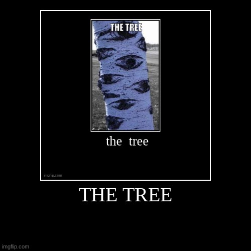 THE TREE | | image tagged in funny,demotivationals | made w/ Imgflip demotivational maker