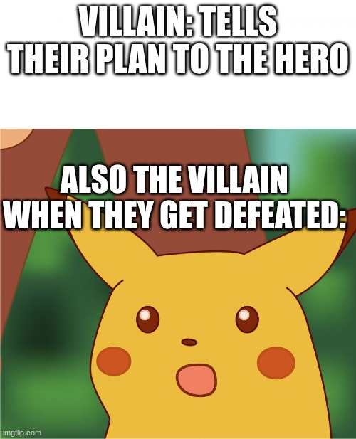 fr | VILLAIN: TELLS THEIR PLAN TO THE HERO; ALSO THE VILLAIN WHEN THEY GET DEFEATED: | image tagged in surprised pikachu high quality | made w/ Imgflip meme maker