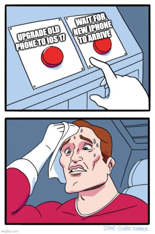 Mid-September iPhone dilemna | WAIT FOR NEW IPHONE TO ARRIVE; UPGRADE OLD PHONE TO IOS 17 | image tagged in press button hard choice | made w/ Imgflip meme maker