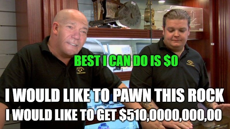 BEST I CAN DO IS $0; I WOULD LIKE TO PAWN THIS ROCK; I WOULD LIKE TO GET $510,0000,000,00 | image tagged in best i can do | made w/ Imgflip meme maker