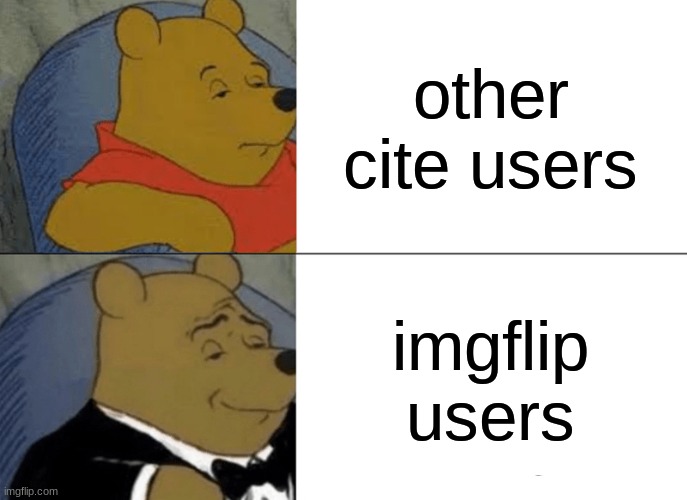 Tuxedo Winnie The Pooh Meme | other cite users; imgflip users | image tagged in memes,tuxedo winnie the pooh | made w/ Imgflip meme maker