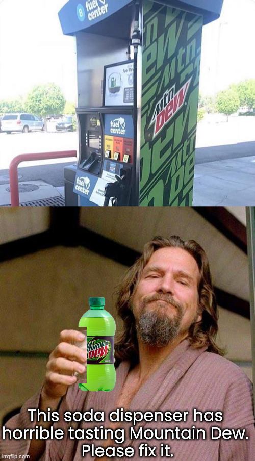 This gave me gas. | This soda dispenser has 
horrible tasting Mountain Dew. 
Please fix it. | image tagged in the dude,soda,drinking,dispenser,mountain dew | made w/ Imgflip meme maker