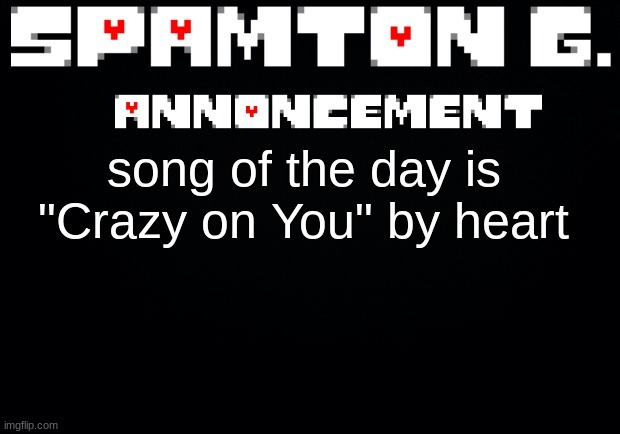 Spamton announcement temp | song of the day is "Crazy on You" by heart | image tagged in spamton announcement temp | made w/ Imgflip meme maker