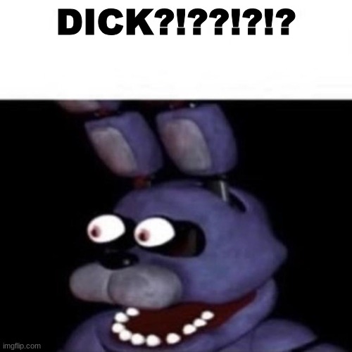 Bonnie Eye Pop | DICK?!??!?!? | image tagged in bonnie eye pop | made w/ Imgflip meme maker