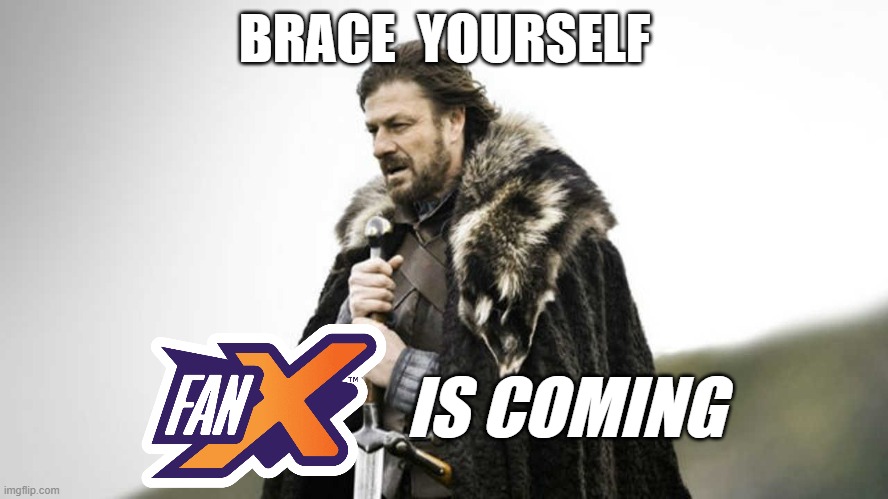 FanX Is Coming - 2023 | BRACE  YOURSELF; IS COMING | image tagged in brace yourself,fanx convention,geeks and nerds unite,anime meme,fans | made w/ Imgflip meme maker