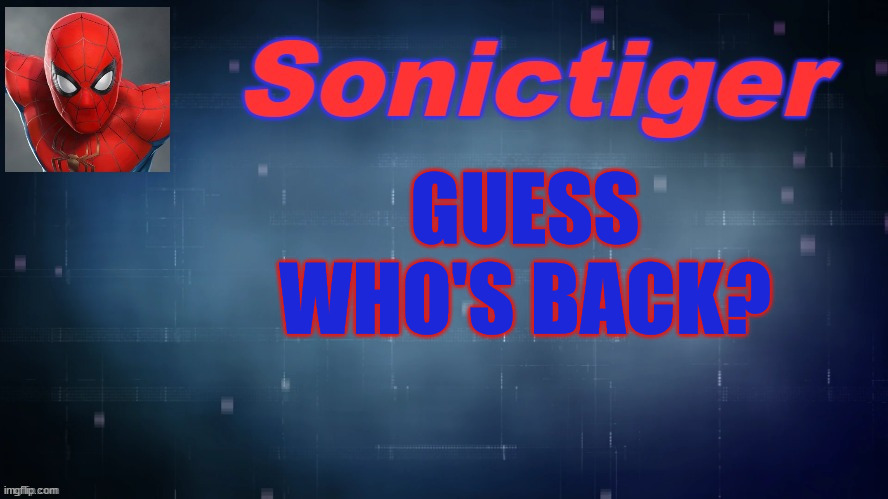 Not really. | GUESS WHO'S BACK? | image tagged in sonictiger announcement,imgflip | made w/ Imgflip meme maker
