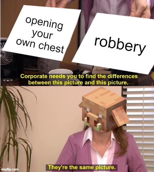 they be so mad like chill | opening your own chest; robbery | image tagged in memes,they're the same picture | made w/ Imgflip meme maker