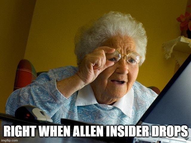 Grandma Finds The Internet | RIGHT WHEN ALLEN INSIDER DROPS | image tagged in memes,grandma finds the internet | made w/ Imgflip meme maker