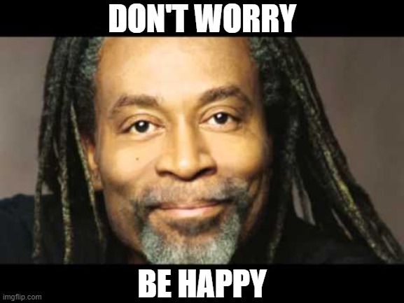 DON'T WORRY BE HAPPY | image tagged in be worry don t happy | made w/ Imgflip meme maker