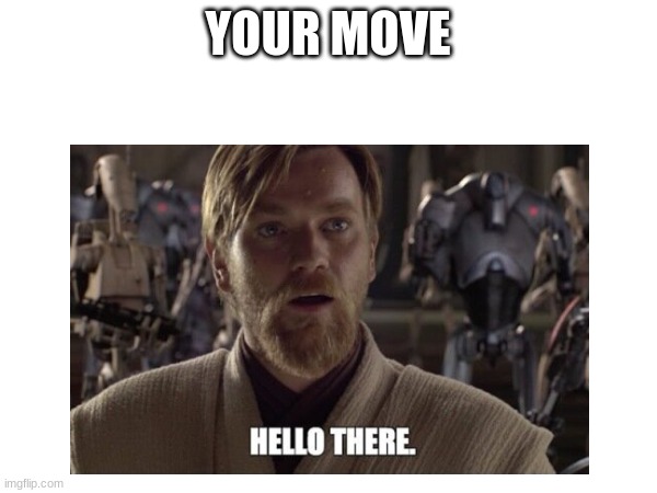 YOUR MOVE | made w/ Imgflip meme maker