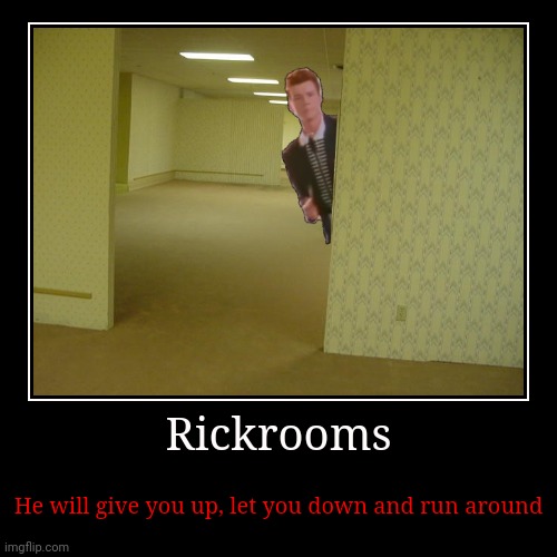 Rickrooms | He will give you up, let you down and run around | image tagged in funny,demotivationals | made w/ Imgflip demotivational maker