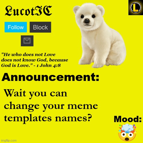 . | Wait you can change your meme templates names? 🤯 | image tagged in lucotic polar bear announcement temp v3 | made w/ Imgflip meme maker