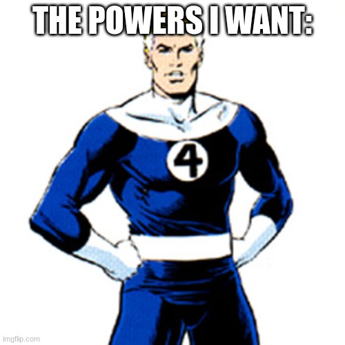 Mister Fantastic | THE POWERS I WANT: | image tagged in mister fantastic | made w/ Imgflip meme maker