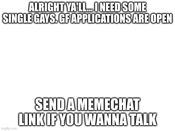 I'm asking, since I have truly given up on being straight, pan and proud ya'll | ALRIGHT YA'LL... I NEED SOME SINGLE GAYS. GF APPLICATIONS ARE OPEN; SEND A MEMECHAT LINK IF YOU WANNA TALK | image tagged in lgbtq | made w/ Imgflip meme maker