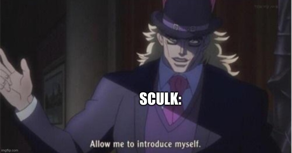 Allow me to introduce myself(jojo) | SCULK: | image tagged in allow me to introduce myself jojo | made w/ Imgflip meme maker