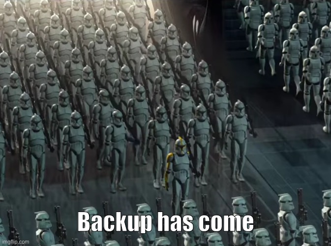 Clone trooper army | Backup has come | image tagged in clone trooper army | made w/ Imgflip meme maker