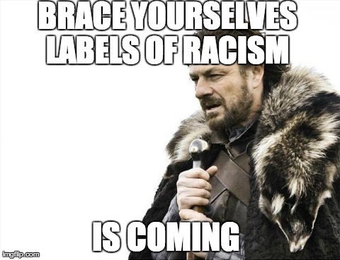 Happens everyday in the Midwest. | BRACE YOURSELVES LABELS OF RACISM  IS COMING | image tagged in memes,brace yourselves x is coming | made w/ Imgflip meme maker