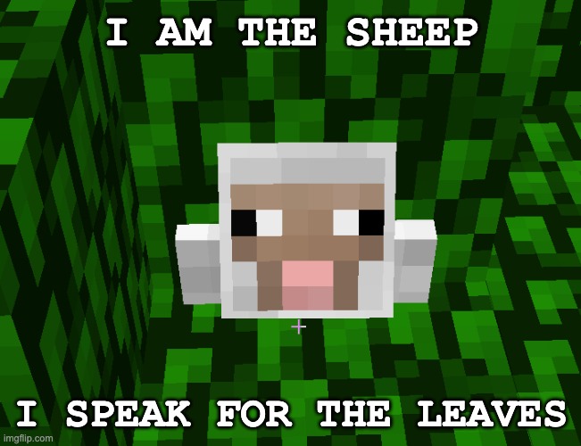 I am the sheep | I AM THE SHEEP; I SPEAK FOR THE LEAVES | image tagged in gaming,sheep | made w/ Imgflip meme maker