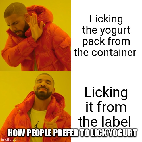 How people find licking yogurt satisfying | Licking the yogurt pack from the container; Licking it from the label; HOW PEOPLE PREFER TO LICK YOGURT | image tagged in drake hotline bling,funny memes,the way people prefer to lick yogurt for some reason,the label is always the best to people | made w/ Imgflip meme maker