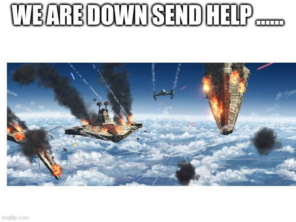 WE ARE DOWN SEND HELP ...... | made w/ Imgflip meme maker