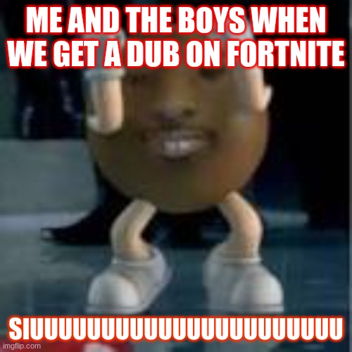 OOF | ME AND THE BOYS WHEN WE GET A DUB ON FORTNITE; SIUUUUUUUUUUUUUUUUUUUUUU | image tagged in memes | made w/ Imgflip meme maker