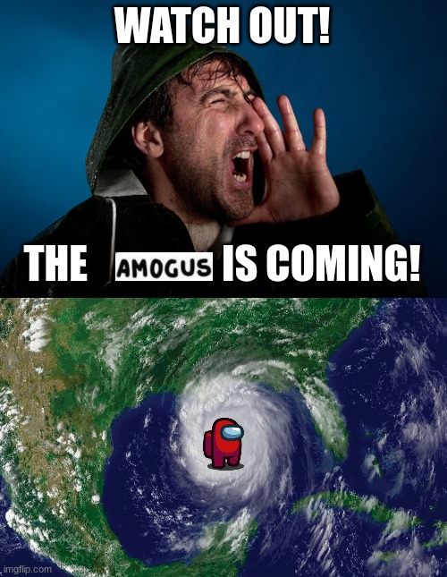 hurricane amogus | WATCH OUT! THE                 IS COMING! | image tagged in funny,amogus,donald duck | made w/ Imgflip meme maker