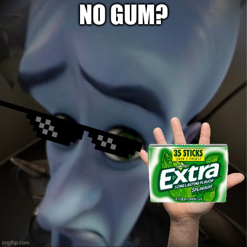 Megamind peeking | NO GUM? | image tagged in megamind peeking | made w/ Imgflip meme maker