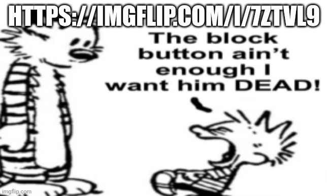 https://imgflip.com/i/7ztvl9 | HTTPS://IMGFLIP.COM/I/7ZTVL9 | image tagged in flat the block button ain't enough | made w/ Imgflip meme maker