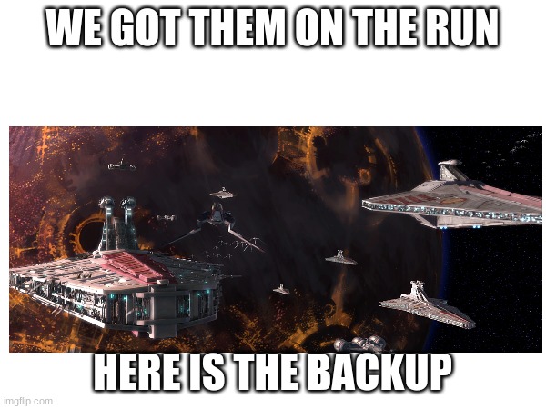 WE GOT THEM ON THE RUN HERE IS THE BACKUP | made w/ Imgflip meme maker