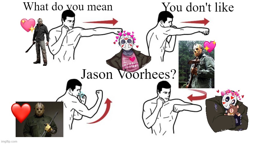 Jason is my favorite. That's it. That's the post. | What do you mean; You don't like; Jason Voorhees? | image tagged in what do you mean you don't like x,jason voorhees,friday the 13th | made w/ Imgflip meme maker