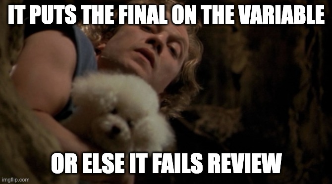 Buffalo Bill - It puts the lotion on it's skin, or else it gets  | IT PUTS THE FINAL ON THE VARIABLE; OR ELSE IT FAILS REVIEW | image tagged in buffalo bill - it puts the lotion on it's skin or else it gets | made w/ Imgflip meme maker