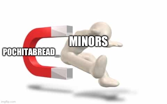Magnetic Attraction | MINORS; POCHITABREAD_ | image tagged in magnetic attraction | made w/ Imgflip meme maker