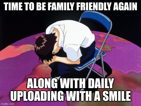shinji crying | TIME TO BE FAMILY FRIENDLY AGAIN ALONG WITH DAILY UPLOADING WITH A SMILE | image tagged in shinji crying | made w/ Imgflip meme maker