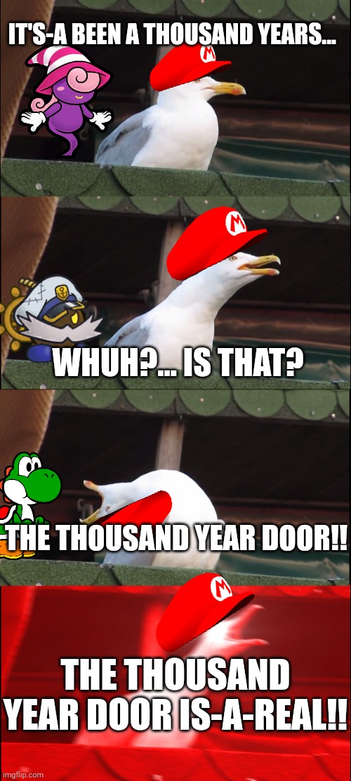 Most Accurate Paper Mario: TTYD Playthrough (Applies to remake too) | IT'S-A BEEN A THOUSAND YEARS... WHUH?... IS THAT? THE THOUSAND YEAR DOOR!! THE THOUSAND YEAR DOOR IS-A-REAL!! | image tagged in memes,inhaling seagull,mario,paper mario,gamecube,remake | made w/ Imgflip meme maker