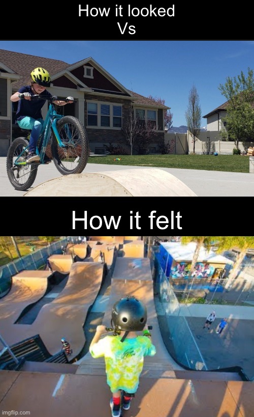 Always that little ramp. | How it looked
Vs; How it felt | image tagged in memes,childhood | made w/ Imgflip meme maker