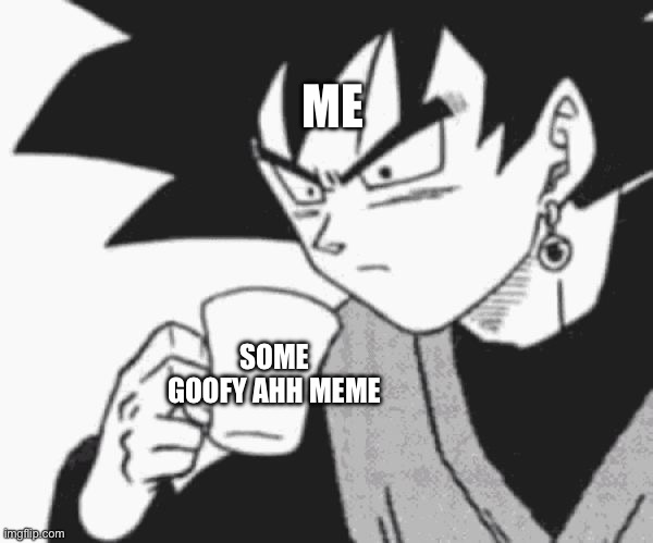 Goku Black confused | ME; SOME GOOFY AHH MEME | image tagged in goku black confused,goofy ahh | made w/ Imgflip meme maker