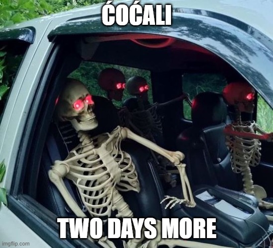 ĆOĆALI; TWO DAYS MORE | made w/ Imgflip meme maker