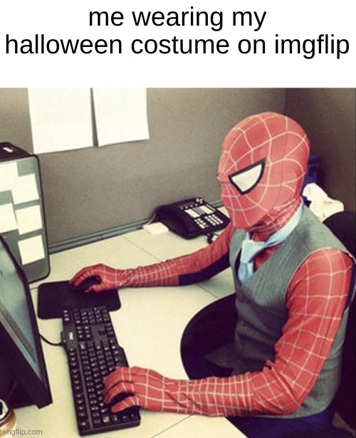 idk to put | me wearing my halloween costume on imgflip | image tagged in bussiness spiderman | made w/ Imgflip meme maker