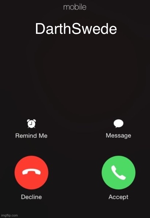 What would you do if this happend lmao | DarthSwede | image tagged in incoming call | made w/ Imgflip meme maker