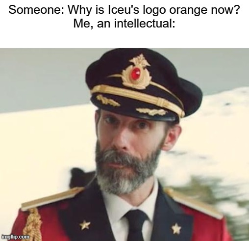 isn't it obvious? | Someone: Why is Iceu's logo orange now?
Me, an intellectual: | image tagged in captain obvious | made w/ Imgflip meme maker