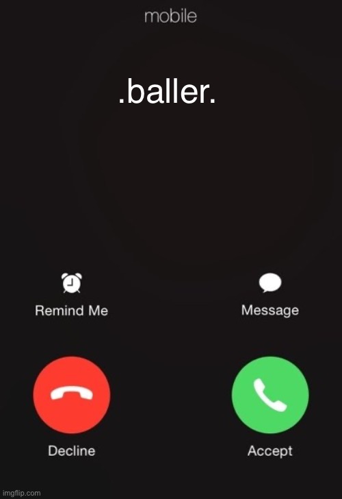 Incoming call | .baller. | image tagged in incoming call | made w/ Imgflip meme maker