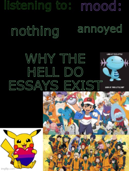 Henry's Temp! by ace the artist <3 | WHY THE HELL DO ESSAYS EXIST; nothing; annoyed | image tagged in henry's temp by ace the artist 3 | made w/ Imgflip meme maker