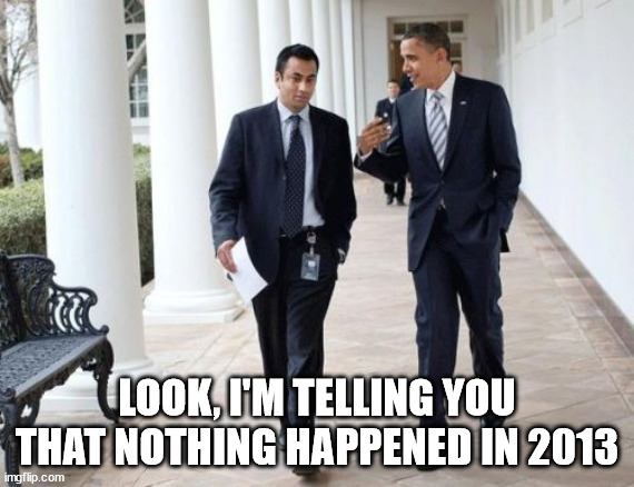 Barack And Kumar 2013 Meme | LOOK, I'M TELLING YOU THAT NOTHING HAPPENED IN 2013 | image tagged in memes,barack and kumar 2013 | made w/ Imgflip meme maker