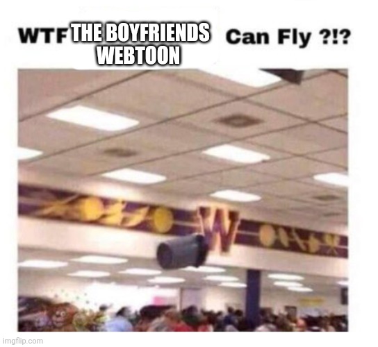 WTF --------- Can Fly ?!? | THE BOYFRIENDS WEBTOON | image tagged in wtf --------- can fly | made w/ Imgflip meme maker