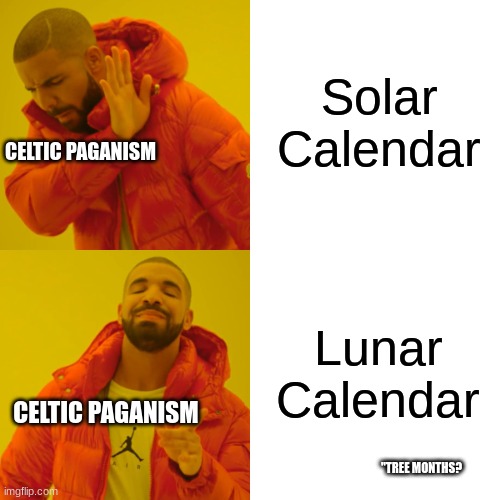Drake Hotline Bling | Solar Calendar; CELTIC PAGANISM; Lunar Calendar; CELTIC PAGANISM; "TREE MONTHS? | image tagged in memes,drake hotline bling | made w/ Imgflip meme maker