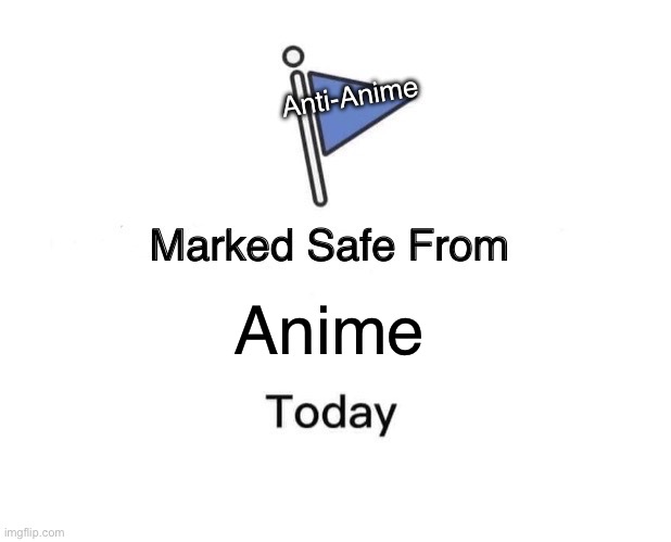 Marked Safe From Meme | Anti-Anime; Anime | image tagged in memes,marked safe from | made w/ Imgflip meme maker