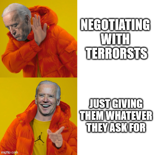 WE DON'T NEGOTIATE | NEGOTIATING 
WITH 
TERRORSTS; JUST GIVING THEM WHATEVER THEY ASK FOR | image tagged in biden as drake | made w/ Imgflip meme maker